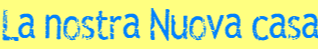 La nostra Nuova Casa - Pagine Iniziale